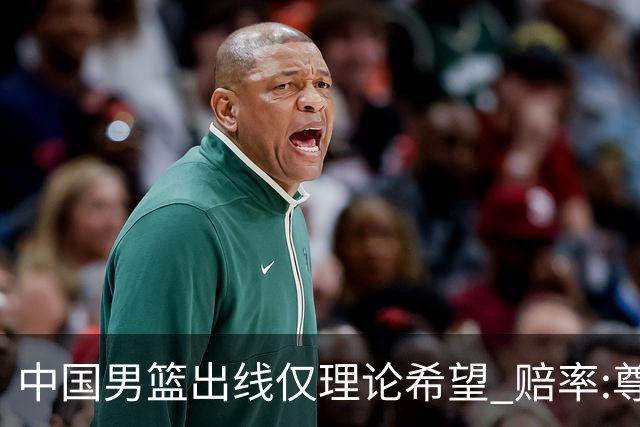中国男篮出线仅理论希望 赔率:尊严战恐输10分